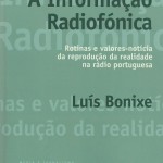 "A Informação Radiofónica – rotinas e valores-notícia da reprodução da realidade na rádio portuguesa", de Luís Bonixe

Colecção: Media e Jornalismo
Editor. Livros Horizonte
Local de edição: Lisboa
Ano de edição: 2012